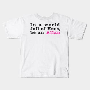 In A World Full Of Kens Be An Allan Kids T-Shirt